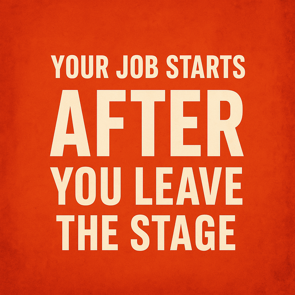Read more about the article Your job is just starting when you walk off the stage!